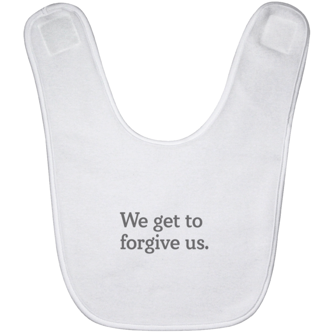 We get to forgive us.™ (white bib)