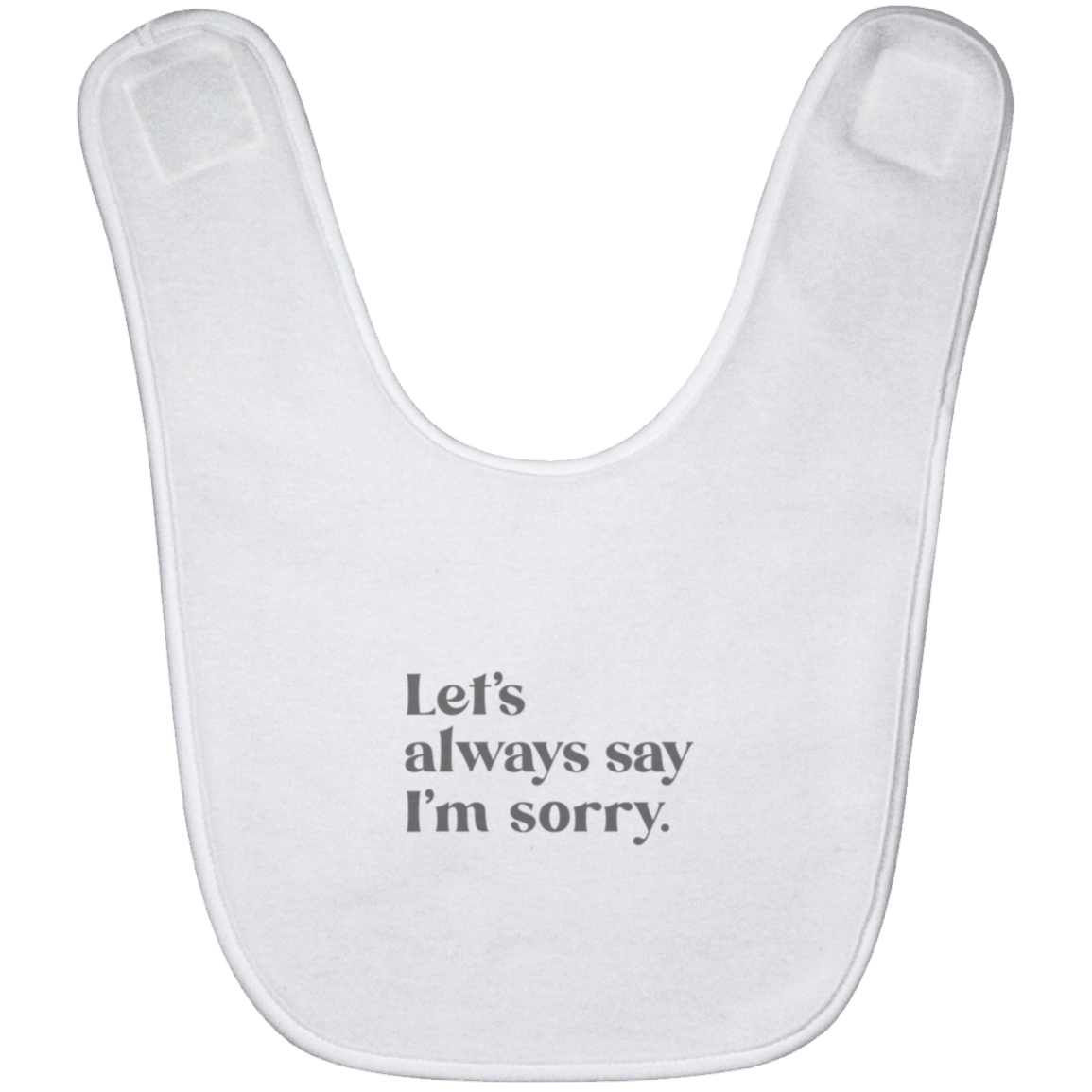 Let's always say I'm sorry.™ (white bib)