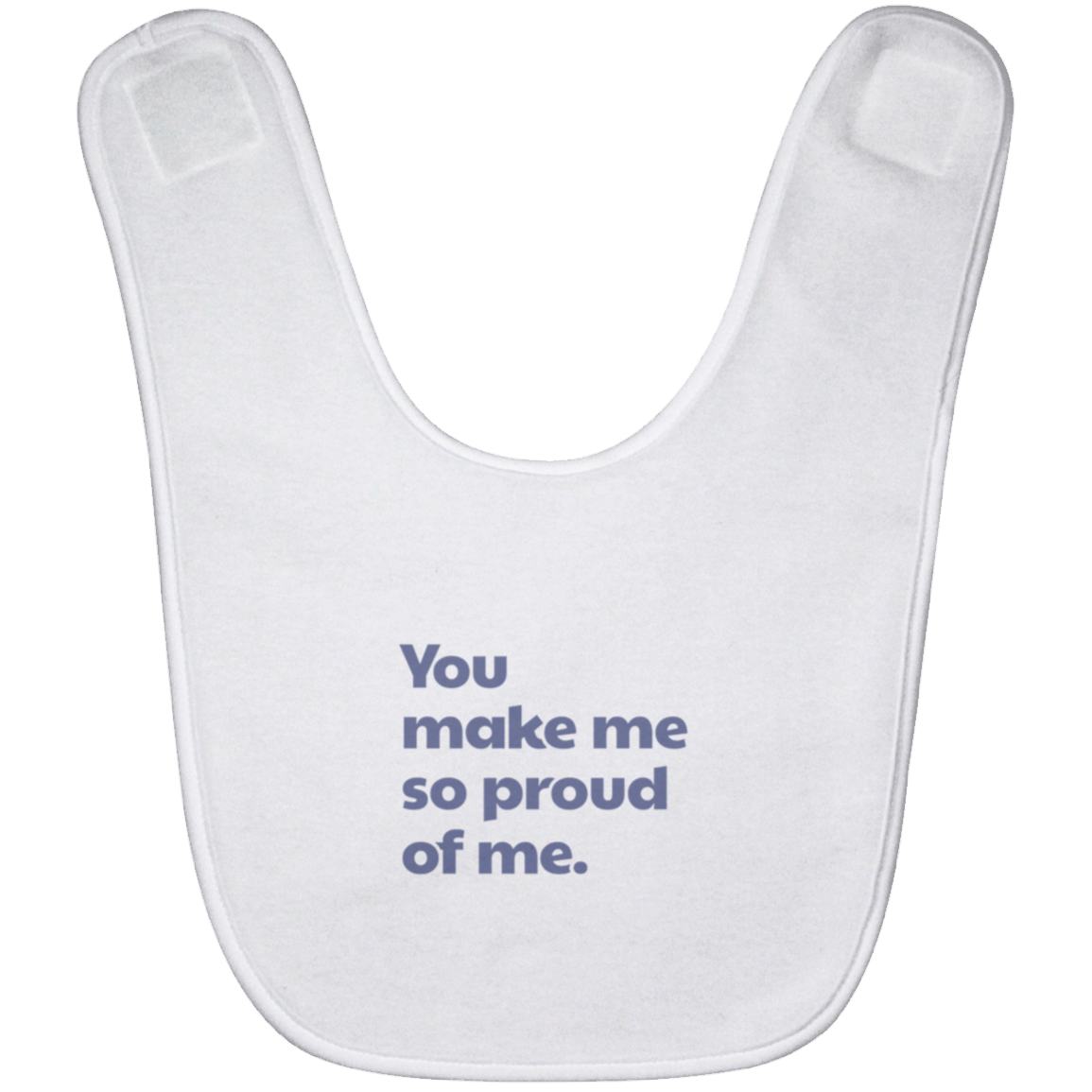 You make me so proud of me.™ (white bib)