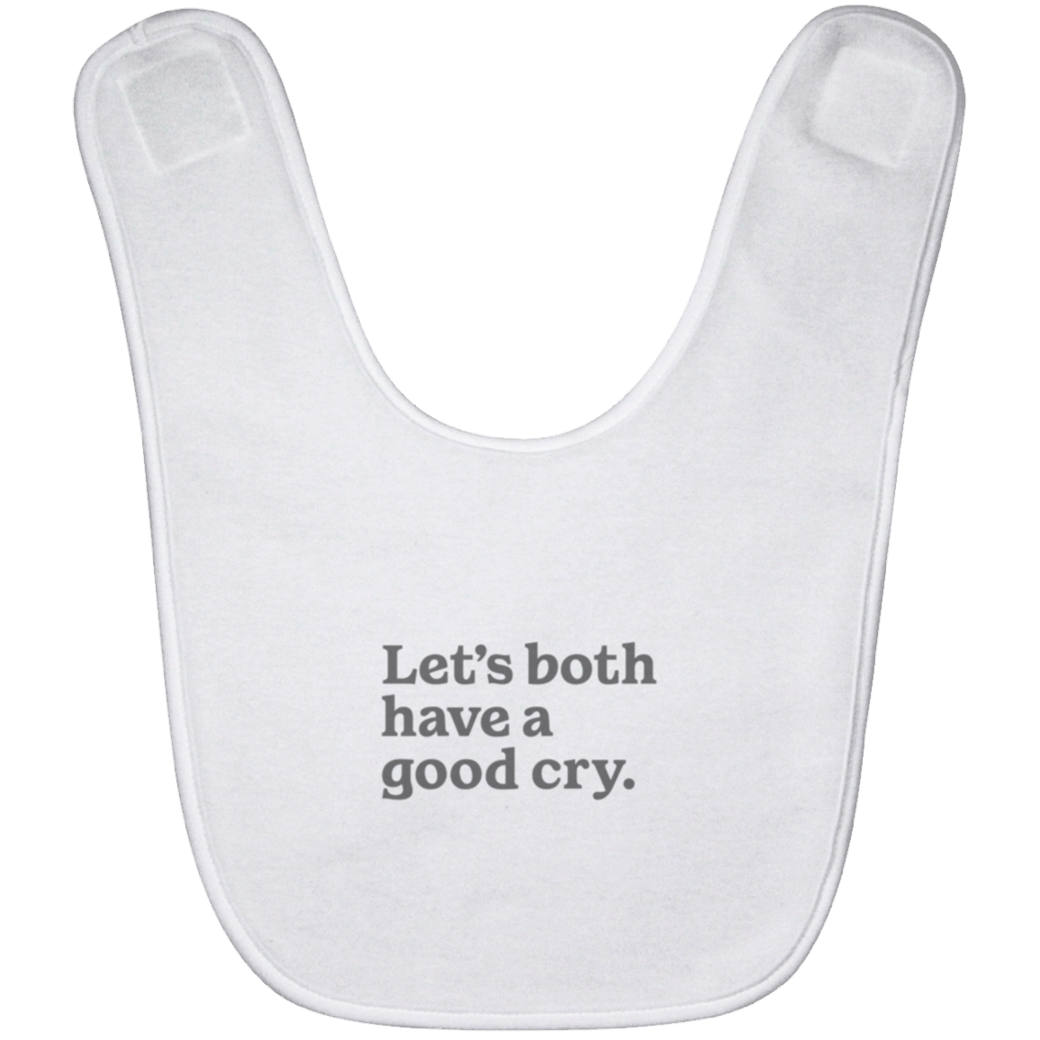 Let's both have a good cry.™ (white bib)