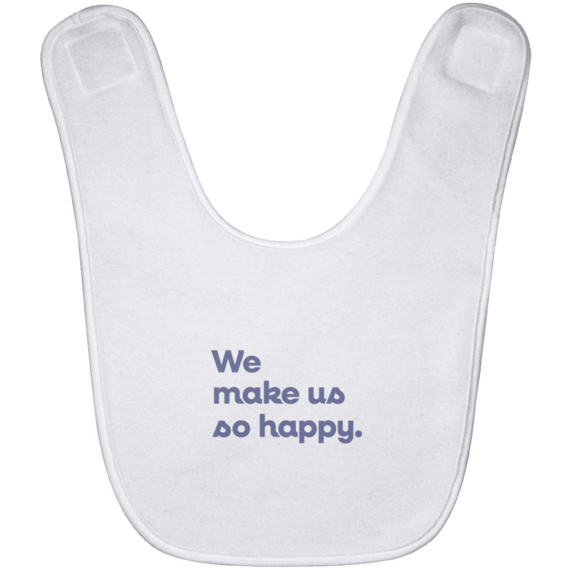 We make us so happy.™ (white bib)