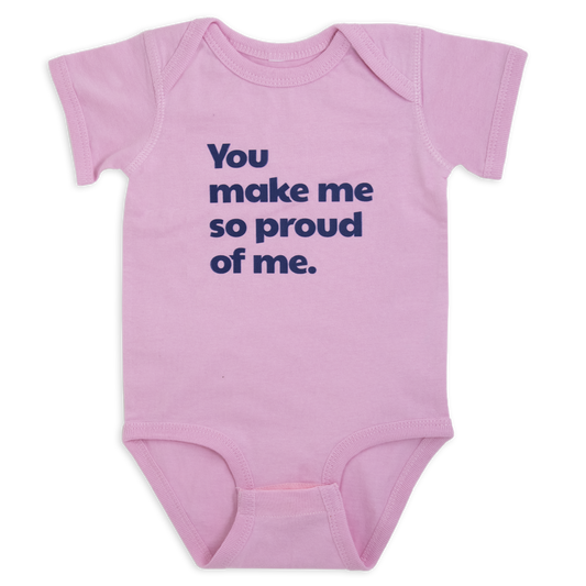 You make me so proud of me.™ (pink onesie)