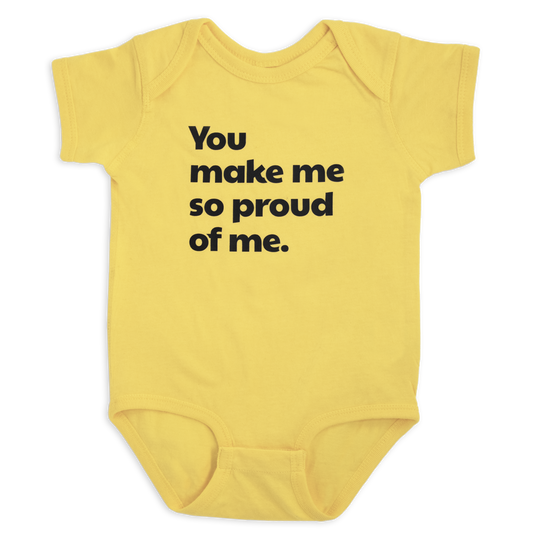 You make me so proud of me.™ (yellow onesie)