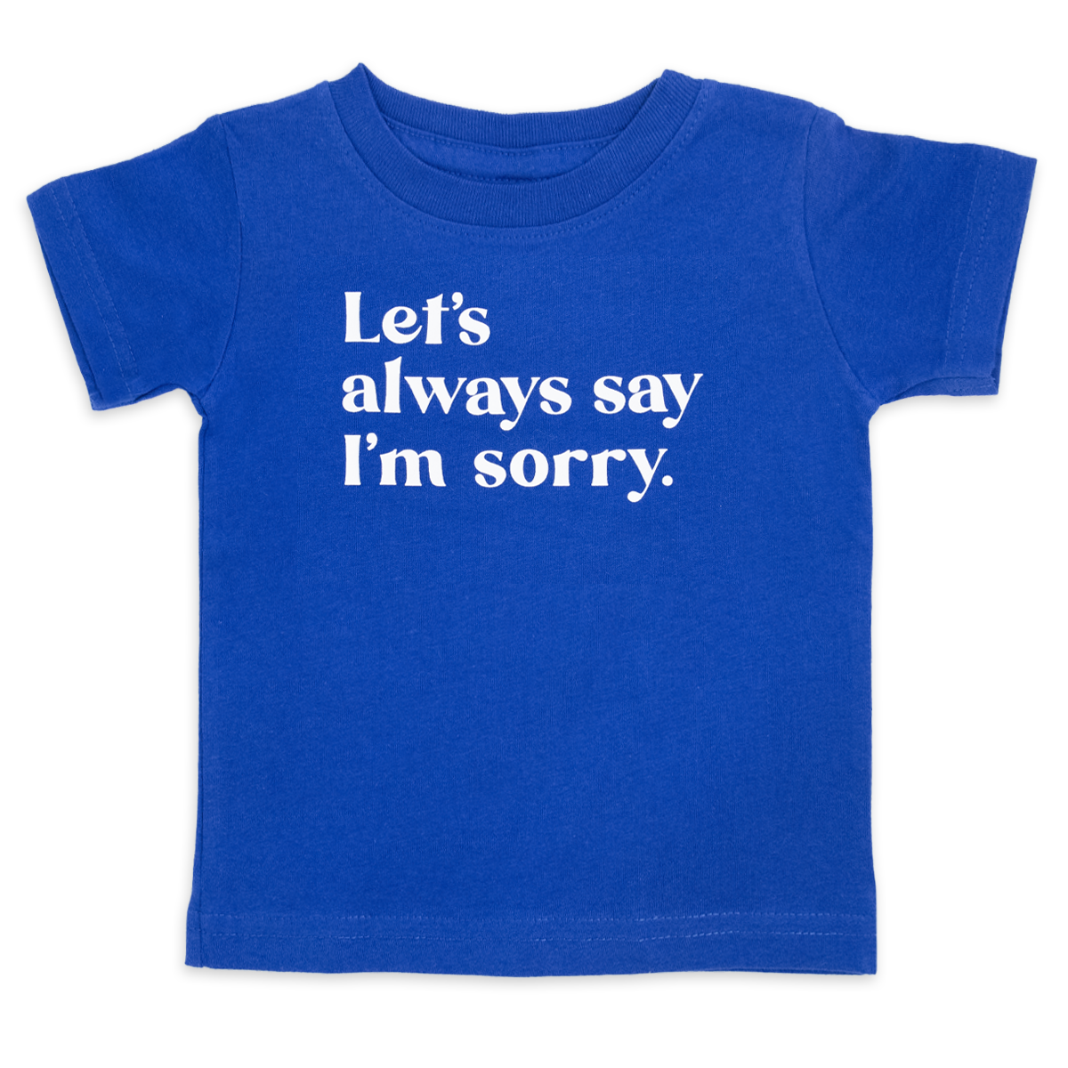 Let's always say I'm sorry. (infant royal tee)