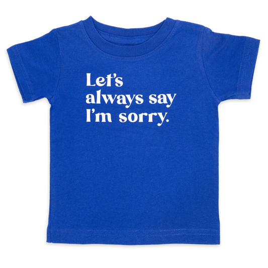 Let's always say I'm sorry. (infant royal tee)