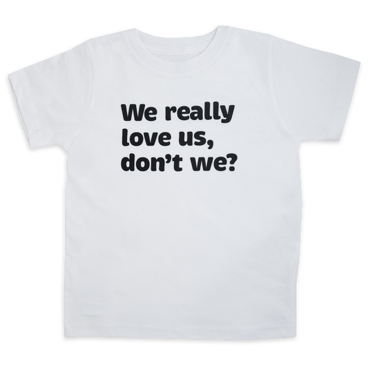 We really love us, don't we?™ (toddler white tee)